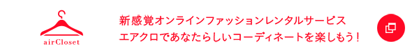 新感覚オンラインファッションレンタルサービス エアクロであなたらしいコーディネートを楽しもう！